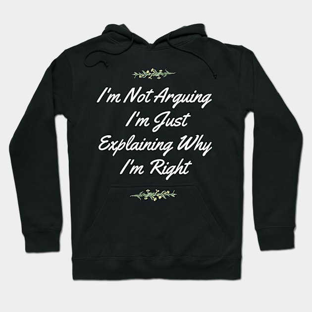 I'm Not Arguing,I'm Just Explaining Why I'm Right Hoodie by bougieFire